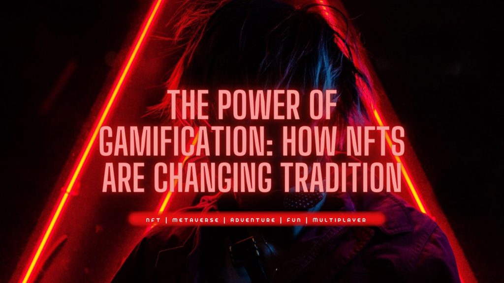 The Power of Gamification: How NFTs are Changing Tradition